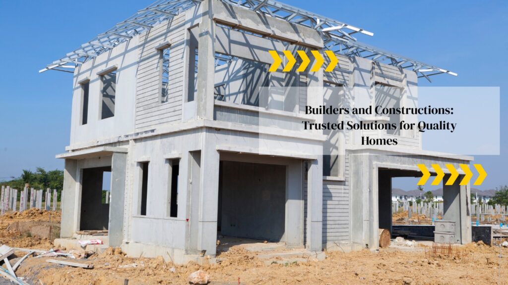 Builders and Constructions: Trusted Solutions for Quality Homes