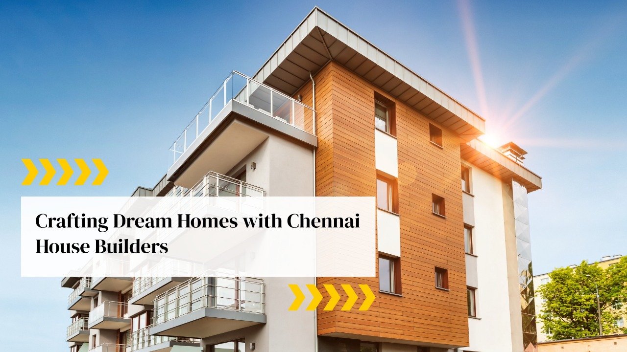 Crafting Dream Homes with Chennai House Builders
