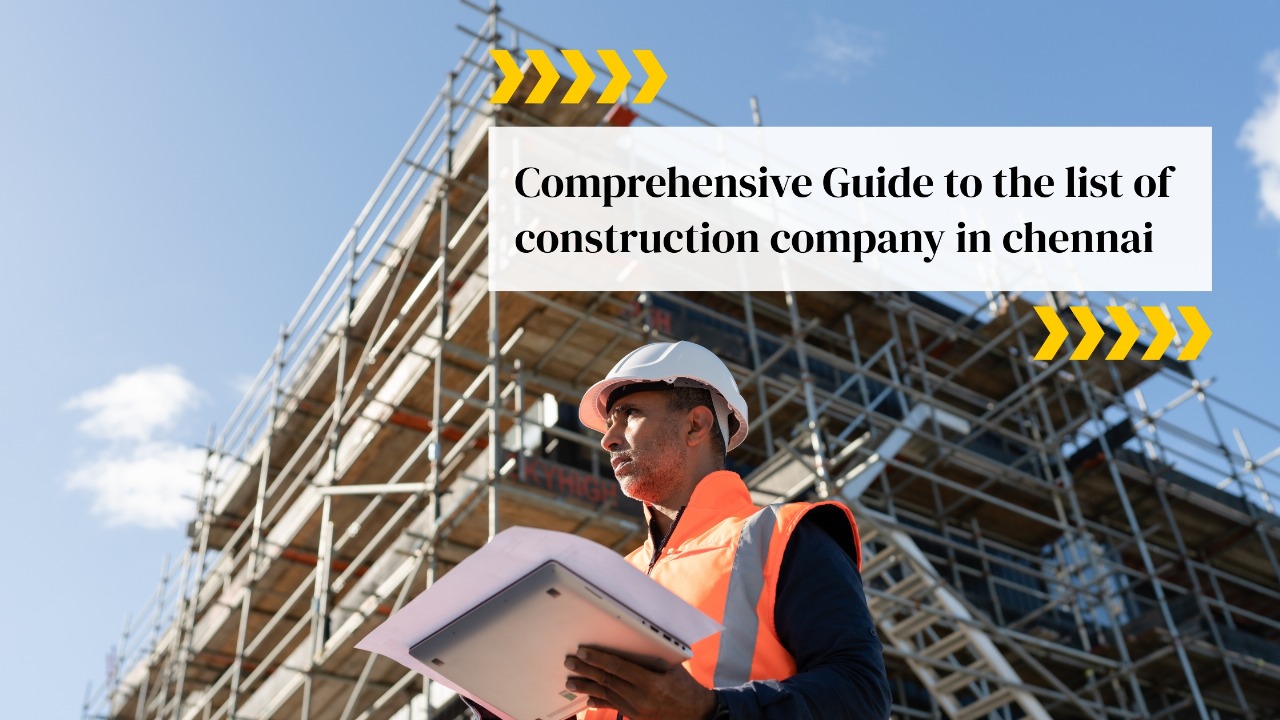 Comprehensive Guide to the List of Construction Company in Chennai