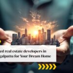 Trusted real estate developers in Chengalpattu for Your Dream Home