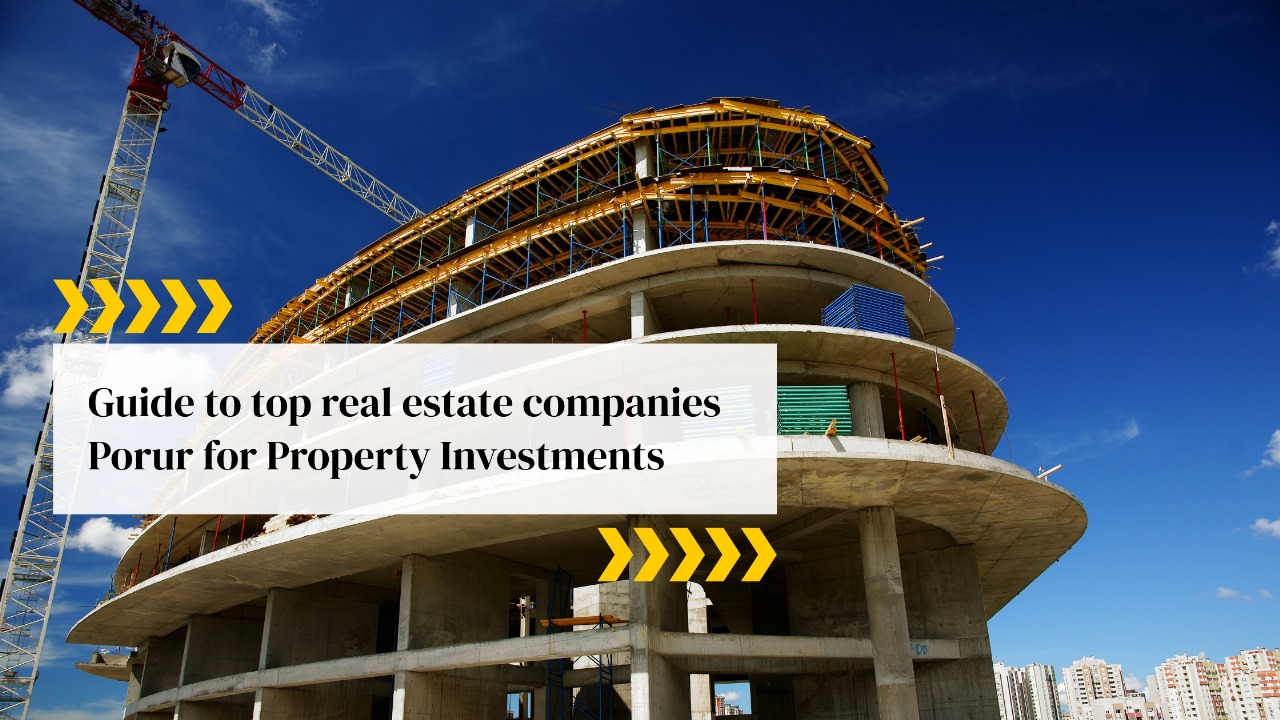 Guide to top real estate companies Porur for Property Investments Porur