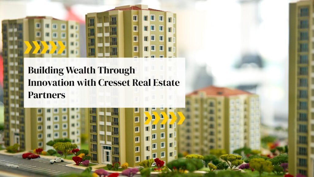 Building Wealth Through Innovation with Cresset Real Estate Partners
