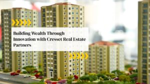 Building Wealth Through Innovation with Cresset Real Estate Partners