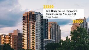Best Home Buying Companies: Simplifying the Way You Sell Your Home