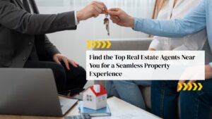 Find the Top Real Estate Agents Near You for a Seamless Property Experience