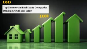 Top Commercial Real Estate Companies Driving Growth and Value