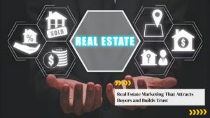 Real Estate Marketing That Attracts Buyers and Builds Trust